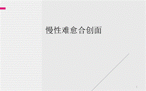 慢性难愈合创面最近进展治疗指南课件.ppt