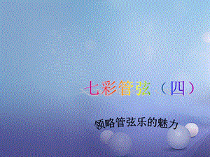 八年级音乐下册-第6单元《七彩管弦(四)》ppt课件-湘教版.ppt