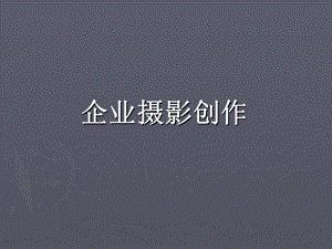 工作摄影创作方案课件.ppt