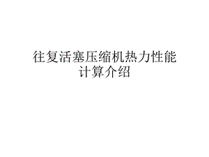 往复活塞压缩机热力性能计算介绍课件.ppt