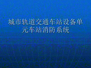 城市轨道交通车站设备单元车站消防系统课件.ppt