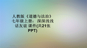 人教版《道德与法治》七年级上册：-深深浅浅话友谊-ppt课件.pptx