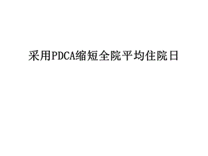 采用pdca缩短全院平均住院日汇编课件.ppt