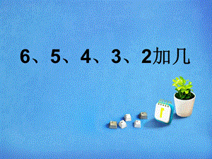 《6、5、4、3、2加几》20以内的进位加法课件.ppt