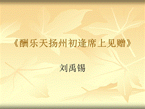 《酬乐天扬州初逢席上见赠》课件.ppt