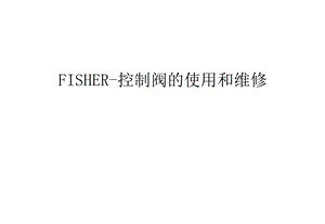 FISHER-控制阀的使用和维修学习资料课件.ppt