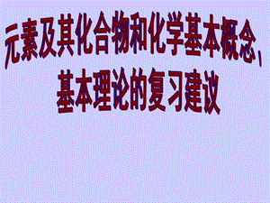 高考化学元素及其化合物和化学基本概念、基本理论的复习建议.ppt