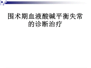 围术期血液酸碱平衡失常的诊断治疗.ppt