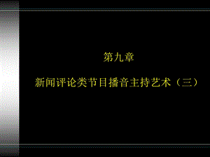 第九章 新闻评论类节目播音主持艺术（三） .ppt