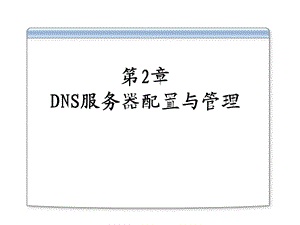 第2章DNS服务器配置与管理.ppt