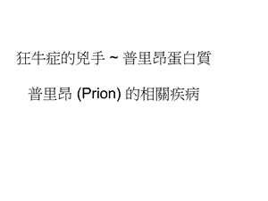 狂牛症的凶手~普里昂蛋白质普里昂Prion的相关疾病课件.ppt