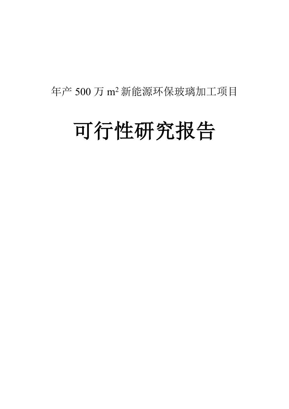 产500万平方米新能源环保玻璃加工建设项目可行性研究报告代项目建议书.doc_第1页