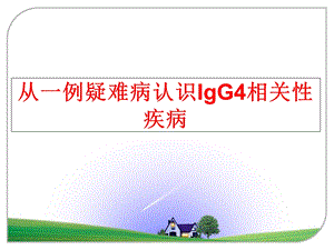 从一例疑难病认识IgG4相关性疾病课件.ppt