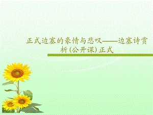 正式边塞的豪情与悲叹边塞诗赏析（公开课）正式课件.ppt