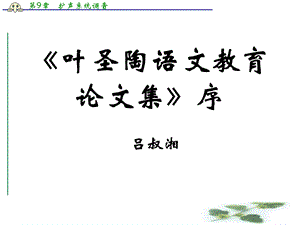 高二语文苏教选修系列《实用阅读》《叶圣陶语文教育论集》序课件.ppt