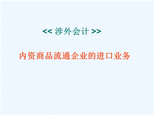 涉外会计内资商品流通企业的进口业务课件.ppt