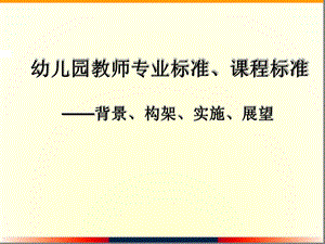 幼儿园教师专业标准课程标准课件.ppt