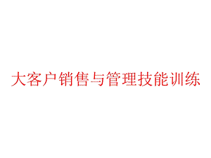 大客户销售与管理技能训练课件.pptx