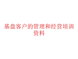 基盘客户的管理和经营培训资料课件.pptx