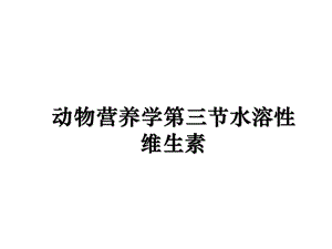 动物营养学第三节水溶性维生素课件.ppt