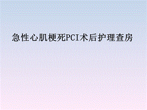 急性心肌梗死PCI术后护理查房课件.pptx