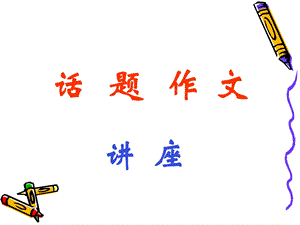 初中作文话题作文讲座课件.ppt