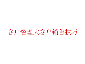 客户经理大客户销售技巧课件.pptx