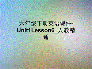 六年级下册英语ppt课件-Unit1Lesson6_人教精通.ppt