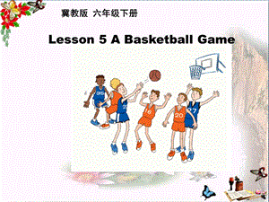 六年级英语下册Lesson5《Abasketballgame》-ppt课件 (新版)冀教版(三起).ppt