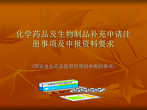 化学药品及生物制品补充申请注册事项及申报资料要求课件.ppt