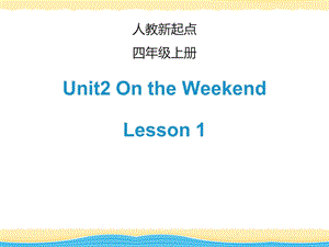 四年级上册英语ppt课件Unit2OntheWeekendLesson1人教（新起点）（秋）.ppt