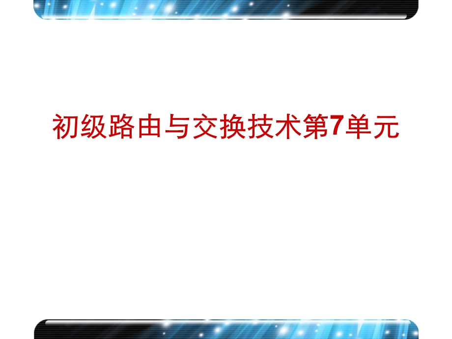 初级路由与交换技术第7单元课件.ppt_第1页