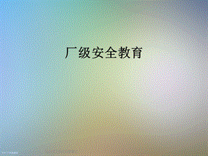 厂级安全教育课件.ppt