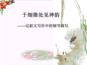 初中作文于细微处见神韵记叙文写作中的细节描写课件.ppt