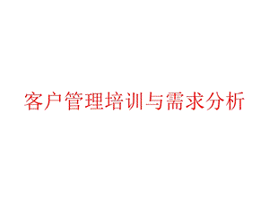 客户管理培训与需求分析课件.pptx