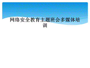 网络安全教育主题班会多媒体培训课件.ppt