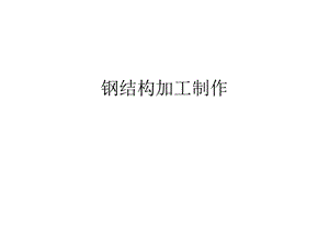 钢结构加工制作汇编课件.ppt