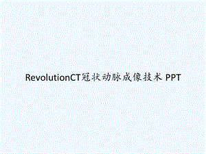 RevolutionCT冠状动脉成像技术课件.ppt