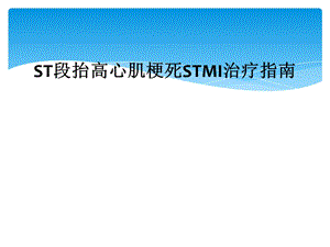 ST段抬高心肌梗死STMI治疗指南课件.ppt