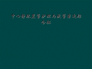 中心静脉置管护理与拔管窘迫综合征课件.ppt