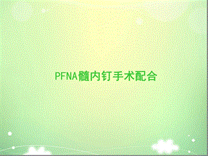 PFNA髓内钉手术配合汇总课件.ppt