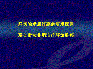 肝切除术后伴高危因素联合索拉非尼治疗肝癌(中文图)课件.ppt