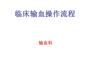 临床输血操作流程-输血科ppt课件.ppt