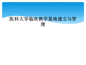 医科大学临床教学基地建设与管理课件.ppt