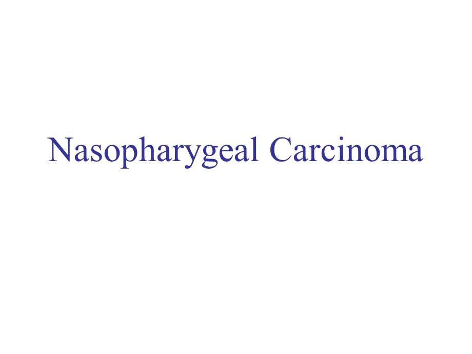 耳鼻咽喉科学英文版ppt课件 nasopharygeal carcinoma.ppt_第1页