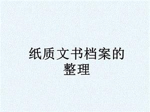 纸质文书档案的整理培训ppt课件.ppt