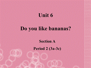 某中学七年级英语上册-Unit-6-Do-you-like-bananas课件.ppt