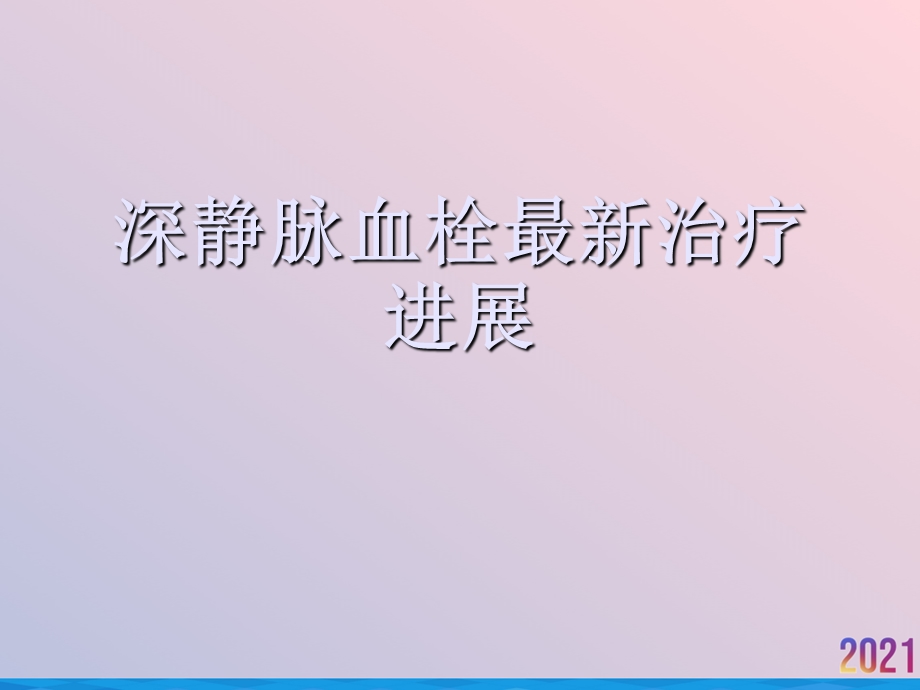 深静脉血栓最新治疗进展2021推荐课件.ppt_第1页