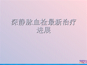 深静脉血栓最新治疗进展2021推荐课件.ppt