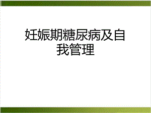 妊娠期糖尿病及自我管理课件.ppt